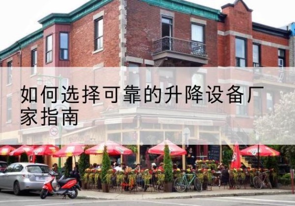 沽源电动升降机厂家-如何选择可靠的升降设备厂家指南
